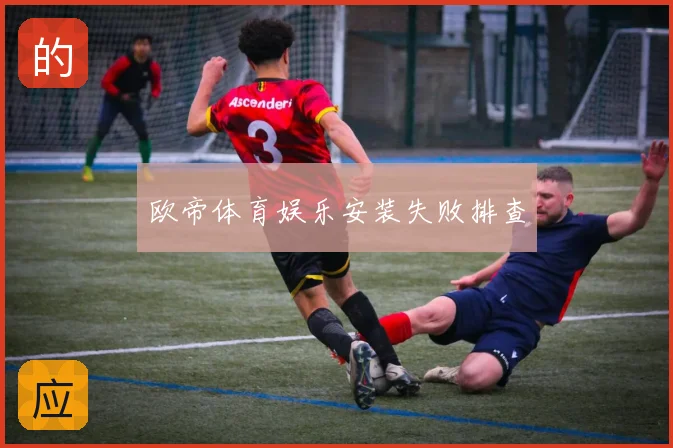 欧帝体育娱乐安装失败排查