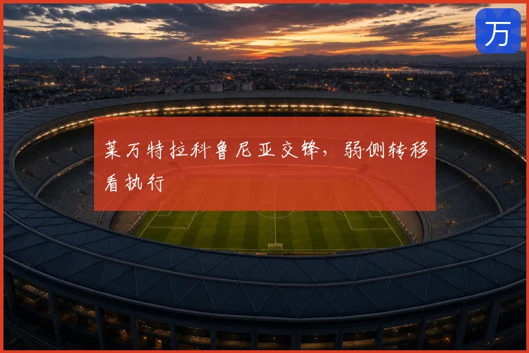莱万特拉科鲁尼亚交锋,弱侧转移看执行